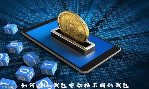 
如何在im钱包中切换不同的钱包