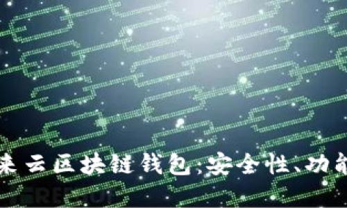 深入了解亦来云区块链钱包：安全性、功能及使用指南