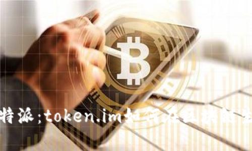 : 全面解析比特派：token.im如何在区块链生态中脱颖而出