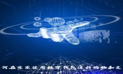 如何在京东使用数字钱包进行购物和支付