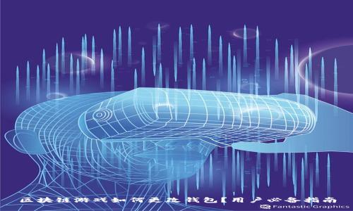 区块链游戏如何更改钱包？用户必备指南