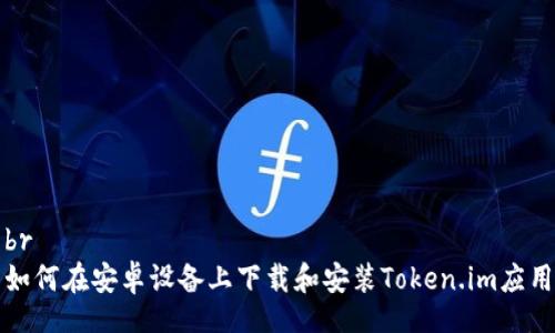 br
如何在安卓设备上下载和安装Token.im应用