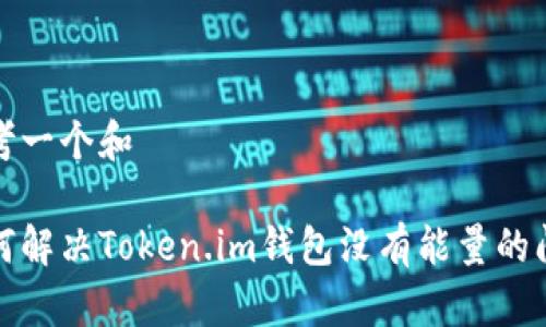 思考一个和

如何解决Token.im钱包没有能量的问题