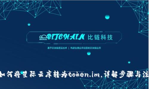 ziaoti如何将星际云库转为token.im，详解步骤与注意事项