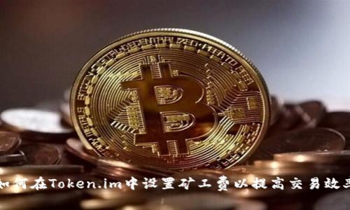 如何在Token.im中设置矿工费以提高交易效率