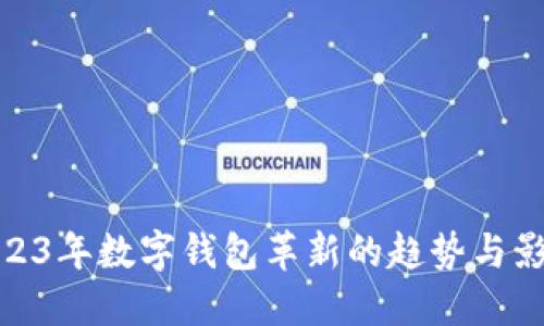 2023年数字钱包革新的趋势与影响