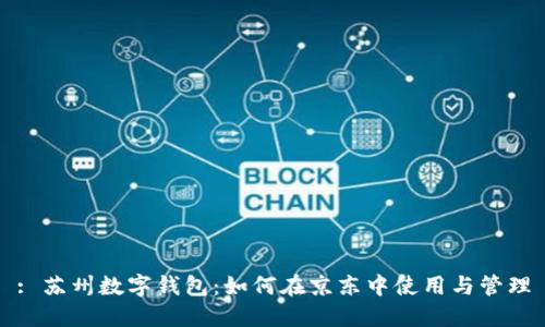 : 苏州数字钱包：如何在京东中使用与管理